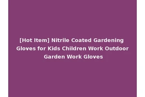 [Hot Item] Nitrile Coated Gardening Gloves for Kids Children Work Outdoor Garden Work Gloves