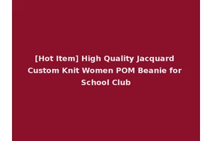 [Hot Item] High Quality Jacquard Custom Knit Women POM Beanie for School Club