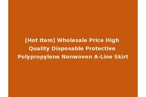 [Hot Item] Wholesale Price High Quality Disposable Protective Polypropylene Nonwoven A-Line Skirt