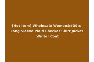 [Hot Item] Wholesale Women's Long Sleeve Plaid Checker Shirt Jacket Winter Coat