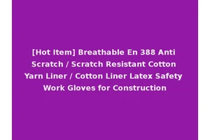 [Hot Item] Breathable En 388 Anti Scratch / Scratch Resistant Cotton Yarn Liner / Cotton Liner Latex Safety Work Gloves for Construction