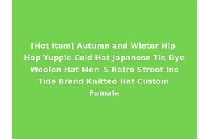 [Hot Item] Autumn and Winter Hip Hop Yuppie Cold Hat Japanese Tie Dye Woolen Hat Men′ S Retro Street Ins Tide Brand Knitted Hat Custom Female