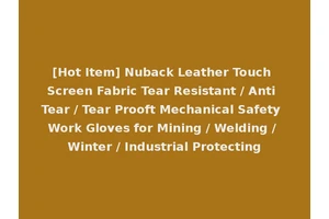 [Hot Item] Nuback Leather Touch Screen Fabric Tear Resistant / Anti Tear / Tear Prooft Mechanical Safety Work Gloves for Mining / Welding / Winter / Industrial Protecting