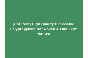 [Hot Item] High Quality Disposable Polypropylene Nonwoven A-Line Skirt for SPA