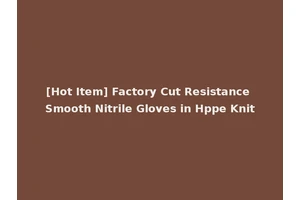 [Hot Item] Factory Cut Resistance Smooth Nitrile Gloves in Hppe Knit