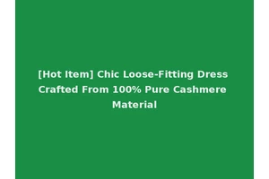 [Hot Item] Chic Loose-Fitting Dress Crafted From 100% Pure Cashmere Material