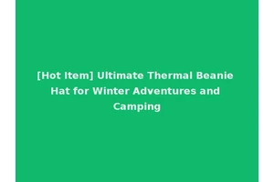 [Hot Item] Ultimate Thermal Beanie Hat for Winter Adventures and Camping