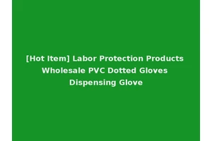 [Hot Item] Labor Protection Products Wholesale PVC Dotted Gloves Dispensing Glove