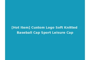 [Hot Item] Custom Logo Soft Knitted Baseball Cap Sport Leisure Cap