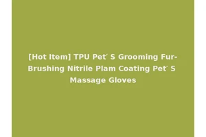 [Hot Item] TPU Pet′ S Grooming Fur-Brushing Nitrile Plam Coating Pet′ S Massage Gloves