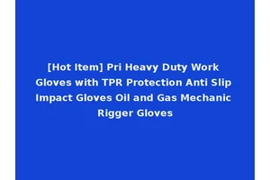 [Hot Item] Pri Heavy Duty Work Gloves with TPR Protection Anti Slip Impact Gloves Oil and Gas Mechanic Rigger Gloves