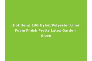 [Hot Item] 13G Nylon/Polyester Liner Foam Finish Pretty Latex Garden Glove