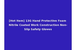 [Hot Item] 13G Hand Protective Foam Nitrile Coated Work Construction Non-Slip Safety Gloves