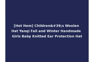 [Hot Item] Children's Woolen Hat Yanqi Fall and Winter Handmade Girls Baby Knitted Ear Protection Hat