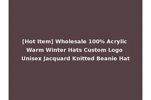 [Hot Item] Wholesale 100% Acrylic Warm Winter Hats Custom Logo Unisex Jacquard Knitted Beanie Hat