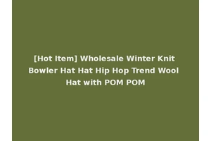 [Hot Item] Wholesale Winter Knit Bowler Hat Hat Hip Hop Trend Wool Hat with POM POM