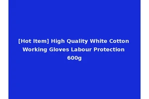 [Hot Item] High Quality White Cotton Working Gloves Labour Protection 600g