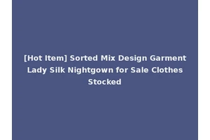 [Hot Item] Sorted Mix Design Garment Lady Silk Nightgown for Sale Clothes Stocked