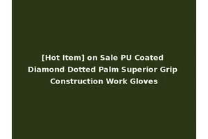 [Hot Item] on Sale PU Coated Diamond Dotted Palm Superior Grip Construction Work Gloves