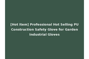 [Hot Item] Professional Hot Selling PU Construction Safety Glove for Garden Industrial Gloves