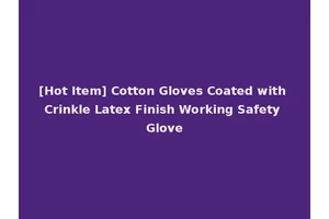 [Hot Item] Cotton Gloves Coated with Crinkle Latex Finish Working Safety Glove