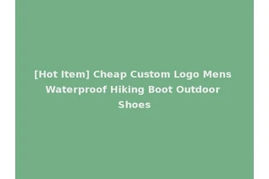 [Hot Item] Cheap Custom Logo Mens Waterproof Hiking Boot Outdoor Shoes