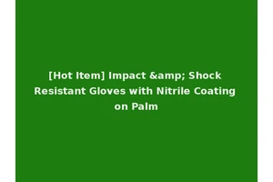 [Hot Item] Impact &amp; Shock Resistant Gloves with Nitrile Coating on Palm