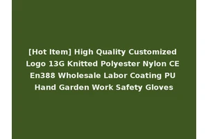[Hot Item] High Quality Customized Logo 13G Knitted Polyester Nylon CE En388 Wholesale Labor Coating PU Hand Garden Work Safety Gloves