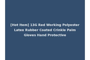 [Hot Item] 13G Red Working Polyester Latex Rubber Coated Crinkle Palm Gloves Hand Protective