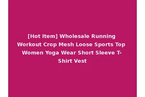 [Hot Item] Wholesale Running Workout Crop Mesh Loose Sports Top Women Yoga Wear Short Sleeve T-Shirt Vest