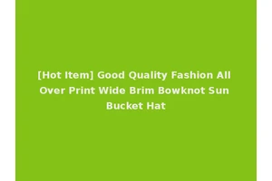 [Hot Item] Good Quality Fashion All Over Print Wide Brim Bowknot Sun Bucket Hat