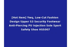 [Hot Item] Ywq, Low-Cut Fashion Design Upper S3 Security Footwear Anti-Piercing PU Injection Sole Sport Safety Shoe HSS007