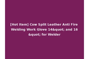 [Hot Item] Cow Split Leather Anti Fire Welding Work Glove 14" and 16" for Welder