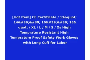 [Hot Item] CE Certificate / 12" 14'' 16'' 18" / XL / L / M / S / Xs High Temprature Resistant High Temprature Proof Safety Work Gloves with Long Cuff for Labor