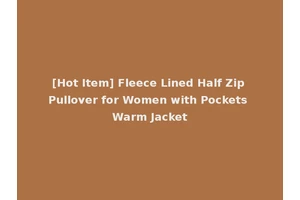 [Hot Item] Fleece Lined Half Zip Pullover for Women with Pockets Warm Jacket