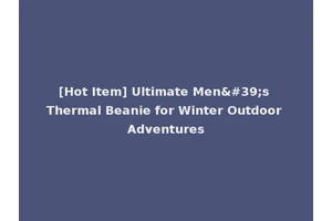 [Hot Item] Ultimate Men's Thermal Beanie for Winter Outdoor Adventures