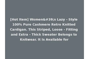 [Hot Item] Women's Lazy - Style 100% Pure Cashmere Retro Knitted Cardigan. This Striped, Loose - Fitting and Extra - Thick Sweater Belongs to Knitwear. It Is Available for