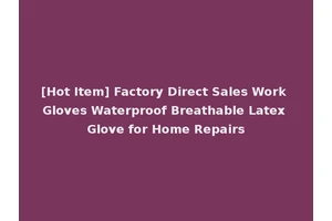 [Hot Item] Factory Direct Sales Work Gloves Waterproof Breathable Latex Glove for Home Repairs