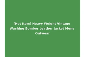 [Hot Item] Heavy Weight Vintage Washing Bomber Leather Jacket Mens Outwear