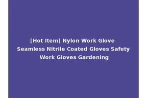 [Hot Item] Nylon Work Glove Seamless Nitrile Coated Gloves Safety Work Gloves Gardening