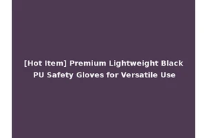 [Hot Item] Premium Lightweight Black PU Safety Gloves for Versatile Use
