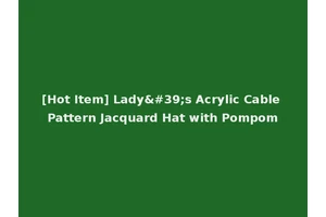 [Hot Item] Lady's Acrylic Cable Pattern Jacquard Hat with Pompom