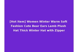 [Hot Item] Women Winter Warm Soft Fashion Cute Bear Ears Lamb Plush Hat Thick Winter Hat with Zipper