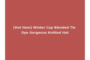 [Hot Item] Winter Cap Blended Tie Dye Gorgeous Knitted Hat