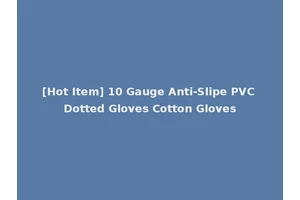 [Hot Item] 10 Gauge Anti-Slipe PVC Dotted Gloves Cotton Gloves