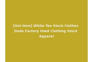 [Hot Item] White Tee Stock Clothes Dodo Factory Used Clothing Stock Apparel