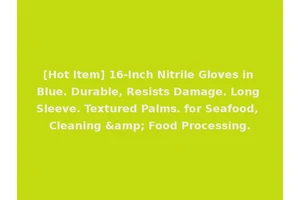 [Hot Item] 16-Inch Nitrile Gloves in Blue. Durable, Resists Damage. Long Sleeve. Textured Palms. for Seafood, Cleaning &amp; Food Processing.