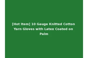 [Hot Item] 10 Gauge Knitted Cotton Yarn Gloves with Latex Coated on Palm