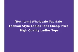 [Hot Item] Wholesale Top Sale Fashion Style Ladies Tops Cheap Price High Quality Ladies Tops