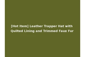 [Hot Item] Leather Trapper Hat with Quilted Lining and Trimmed Faux Fur